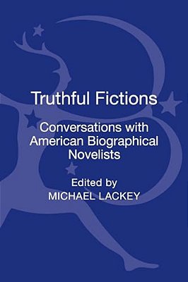 Truthful Fictions: Conversations With American Biographical Novelists-..
