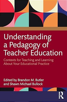 Understanding A Pedagogy Of Teacher Education: Contexts For Teaching And Learning About Your Educational Practice-..