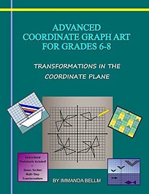 Advanced Coordinate Graph Art For Grades 6-8: Transformations In The Coordinate Plane-..