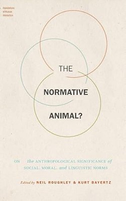 The Normative Animal?: On The Anthropological Significance Of Social, Moral, And Linguistic Norms-..