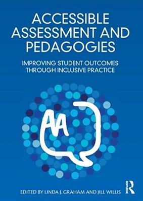Accessible Assessment And Pedagogies: Improving Student Outcomes Through Inclusive Practice-..