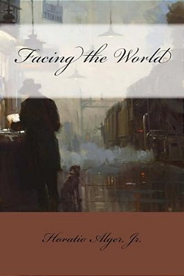 Facing The World Horatio Alger, Jr. -..