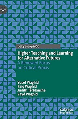 Higher Teaching And Learning For Alternative Futures: A Renewed Focus On Critical Praxis-..