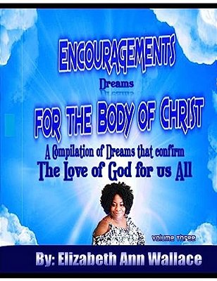 Encouragements For The Body Of Christ Volume 3: A Compilation Of Dreams That Confirm The Love Of God For US All-..