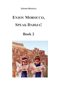 Enjoy Morocco, Speak Darija! Book 2: Moroccan Dialectal Arabic - Advanced Course Of Darija-..