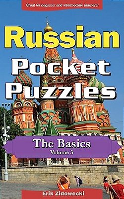 Russian Pocket Puzzles - The Basics - Volume 3: A Collection Of Puzzles And Quizzes To Aid Your Language Learning-..