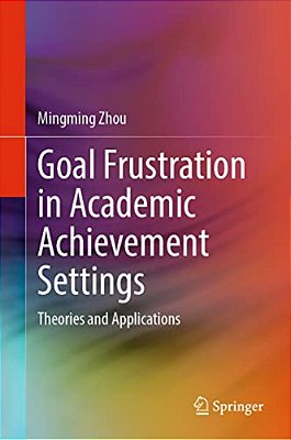 Goal Frustration In Academic Achievement Settings: Theories And Applications-..