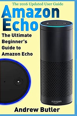 Amazon Echo: The Ultimate Beginner's Guide To Amazon Echo-..