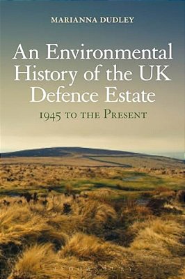 An Environmental History Of The UK Defence Estate, 1945 To The Present-..