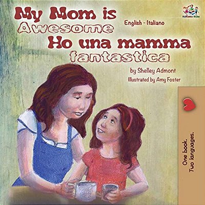 My Mom Is Awesome Ho Una Mamma Fantastica: English Italian Bilingual Book-..