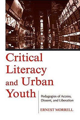 Critical Literacy And Urban Youth: Pedagogies Of Access, Dissent, And Liberation-..
