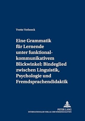 Eine Grammatik Fuer Lernende Unter Funktional-Kommunikativem Blickwinkel: Bindeglied Zwischen Linguistik, Psychologie Und Fremdsprachendidaktik: Eine-..