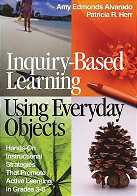 Inquiry-Based Learning Using Everyday Objects: Hands-On Instructional Strategies That Promote Active Learning In Grades 3-8-..