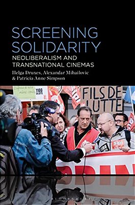 Screening Solidarity: Neoliberalism And Transnational Cinemas-..