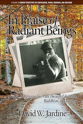 In Praise Of Radiant Beings: A Retrospective Path Through Education, Buddhism And Ecology(hc)-..