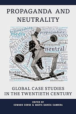Propaganda And Neutrality: Global Case Studies In The 20Th Century-..