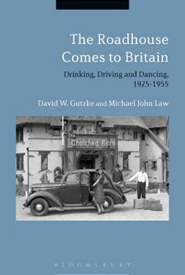The Roadhouse Comes To Britain: Drinking, Driving And Dancing, 1925-1955-..