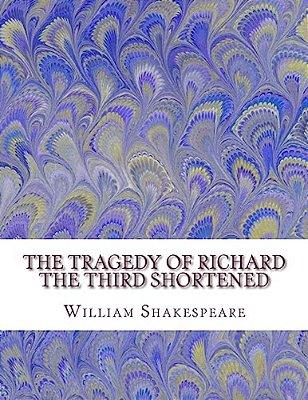 The Tragedy Of Richard The Third Shortened: Shakespeare Edited For Length-..