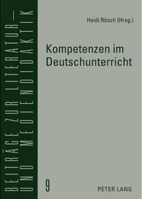 Kompetenzen Im Deutschunterricht: Beitraege Zur Literatur-, Sprach- Und Mediendidaktik-..