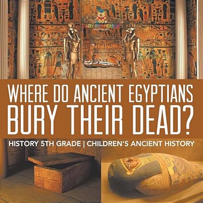 Where Did Ancient Egyptians Bury Their Dead? - History 5Th Grade Children's Ancient History-..