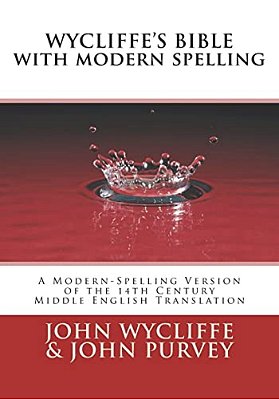 Wycliffe's Bible With Modern Spelling: A Modern-Spelling Version Of The 14Th Century Middle English Translation-..