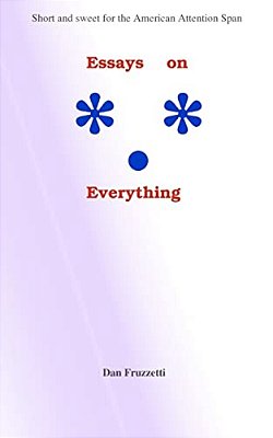 Essays On Everything: Short And Sweet For The American Attention Span-..