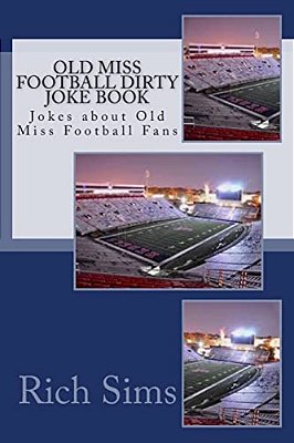 Old Miss Football Dirty Joke Book: Jokes About Old Miss Football Fans-..