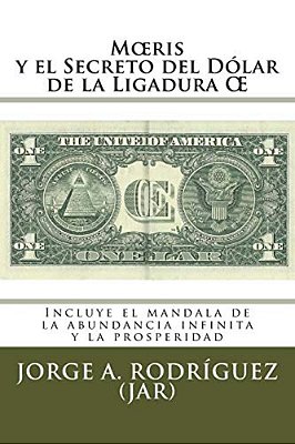 Moeris Y El Secreto Del Dólar De La Ligadura Oe: Incluye El Mándala De La Abundancia Infinita Y La Prosperidad-..