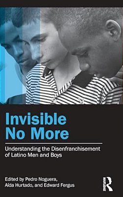 Invisible No More: Understanding The Disenfranchisement Of Latino Men And Boys-..