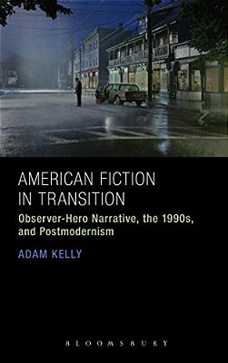 American Fiction In Transition: Observer-Hero Narrative, The 1990S, And Postmodernism-..