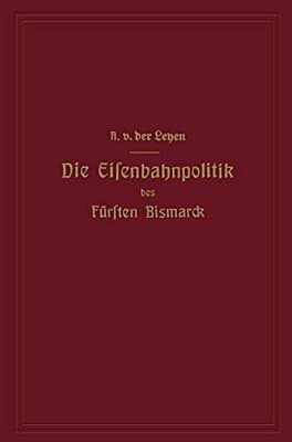 Die Eisenbahnpolitik Des Fürsten Bismarck-..