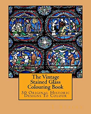 The Vintage Stained Glass Colouring Book: 50 Original Historic Designs To Colour-..