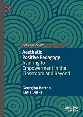 Aesthetic Positive Pedagogy: Aspiring To Empowerment In The Classroom And Beyond-..