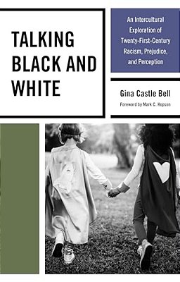 Talking Black And White: An Intercultural Exploration Of Twenty-First-century Racism, Prejudice, And Perception-..