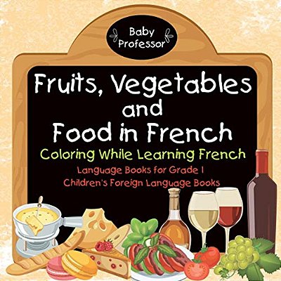 Fruits, Vegetables And Food In French - Coloring While Learning French - Language Books For Grade 1 Children's Foreign Language Books-..