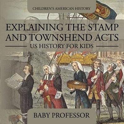 Explaining The Stamp And Townshend Acts - US History For Kids Children's American History-..