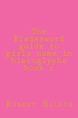 The Bladesword Guide To Girls Name In Hieroglyphs Book C-..