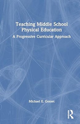 Teaching Middle School Physical Education: A Progressive Curricular Approach-..