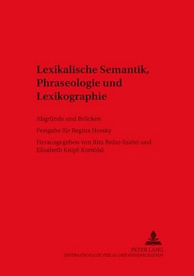 Lexikalische Semantik, Phraseologie Und Lexikographie: Abgruende Und Bruecken- Festgabe Fuer Regina Hessky-..