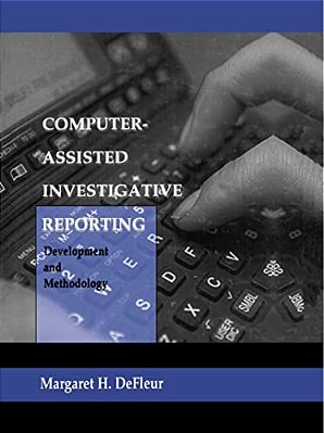 Computer-Assisted Investigative Reporting: Development And Methodology-..
