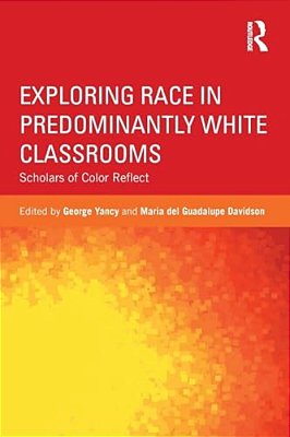 Exploring Race In Predominantly White Classrooms: Scholars Of Color Reflect-..