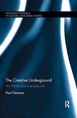 The Creative Underground: Art, Politics And Everyday Life-..