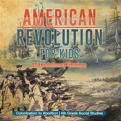 American Revolution For Kids US Revolutionary Timelines - Colonization To Abolition 4Th Grade Children's American Revolution History-..