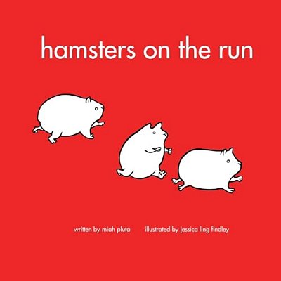 Hamsters On The Run: A Book About What Hamsters Do Written By 5 Year Old Miah Pluta And Illustrated By Jessica Findley-..