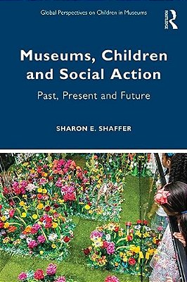 Museums, Children And Social Action: Past, Present And Future-..