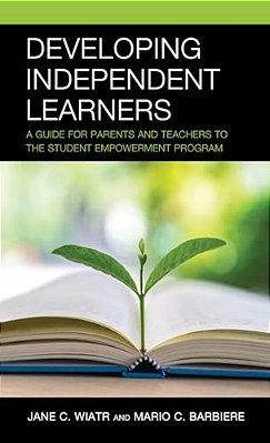 Developing Independent Learners: A Guide For Parents And Teachers To The Student Empowerment Program-..
