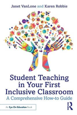 Student Teaching In Your First Inclusive Classroom: A Comprehensive How-To Guide-..