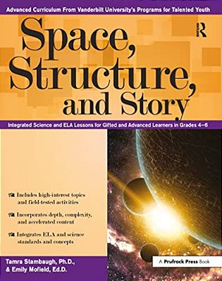 Space, Structure, And Story: Integrated Science And Ela Lessons For Gifted And Advanced Learners In Grades 4-6-..