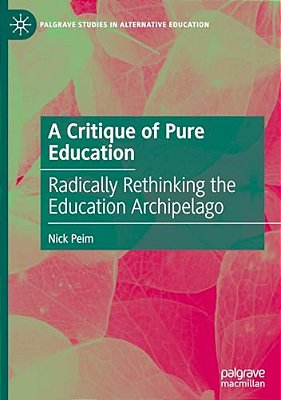 A Critique Of Pure Education: Radically Rethinking The Education Archipelago-..