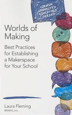 Worlds Of Making: Best Practices For Establishing A Makerspace For Your School-..